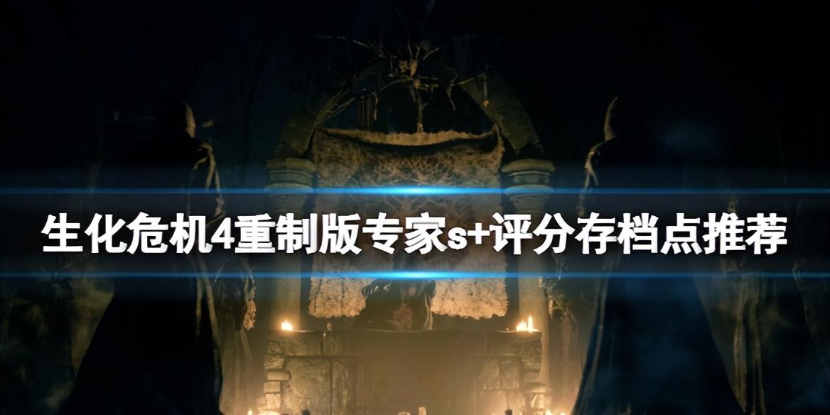 生化危机4重制版专家难度存档建议（生4重制专家难度哪些点适合存档）